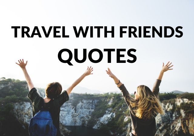 30+ BEST Travel With Friends Quotes & Instagram Captions